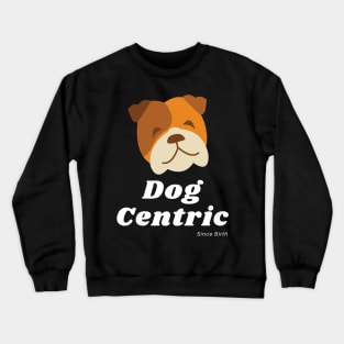 Bulldog Dog Centric Since Birth Crewneck Sweatshirt